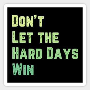 Don't Let the Hard Days Win Magnet